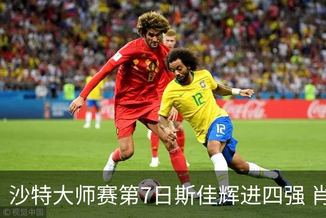 沙特大师赛第7日斯佳辉进四强 肖国栋破百出局